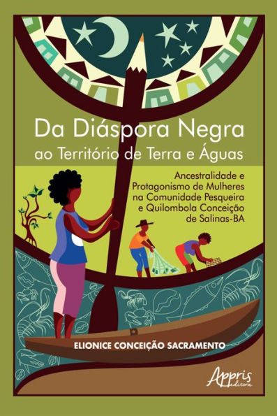 Da Diáspora Negra ao Território de Terra e Águas: Ancestralidade e Protagonismo de Mulheres na Comunidade Pesqueira e Quilombola Conceição de Salinas-BA