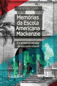 Title: Memórias da Escola Americana Mackenzie e o Ambiente Escolar da Educação Infantil, Author: Graziele Goes