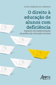 Title: O Direito à Educação de Alunos com Deficiência: Aspectos da Implementação da Política de Educação Inclusiva, Author: Flávia Pedrosa de Camargo