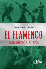Title: El Flamenco una Mirada al Arte, Author: Manuel Torres Fernandez