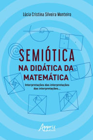 Title: Semiótica na Didática da Matemática: Interpretações das Interpretações das Interpretações, Author: Lúcia Cristina Silveira Monteiro