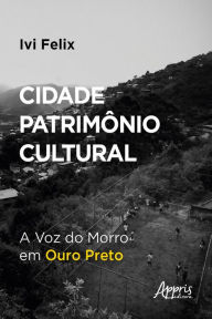 Title: Cidade Patrimônio Cultural: A Voz do Morro em Ouro Preto, Author: Ivi Felix