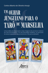 Title: Um Olhar Junguiano Para o Tarô de Marselha, Author: Carlos Alberto de Oliveira Araujo