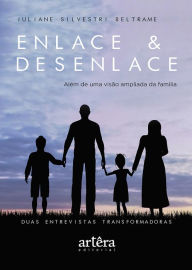 Title: Enlace & Desenlace - Além de Uma Visão Ampliada da Família, Duas Entrevistas Transformadoras, Author: Juliane Silvestri Beltrame