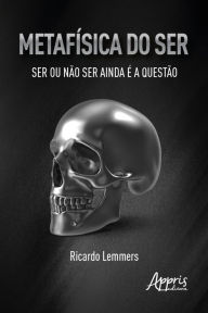 Title: Metafísica do Ser - Ser ou Não Ser Ainda é a Questão, Author: Ricardo Lemmers