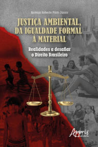 Title: Justiça Ambiental, da Igualdade Formal à Material: Realidades a Desafiar o Direito Brasileiro, Author: Antonio Roberto Pinto Júnior