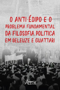Title: O Anti-Édipo e o Problema Fundamental da Filosofia: Política em Deleuze e Guattari, Author: Thiago Vidal Ricardo