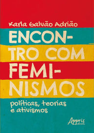 Title: Encontro com Feminismos: Políticas, Teorias e Ativismos, Author: Karla Galvão Adrião