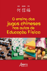 Title: O Ensino dos Jogos Chineses nas Aulas de Educação Física, Author: Ho Shin Fú