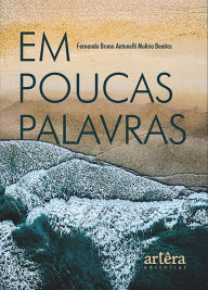 Title: Em Poucas Palavras, Author: Fernando Bruno Antonelli Molina Benites