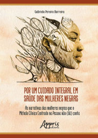 Title: Por um Cuidado Integral em Saúde das Mulheres Negras: As Narrativas das Mulheres Negras que o Método Clínico Centrado na Pessoa Não (dá) Conta, Author: Gabriela Pereira Barreira