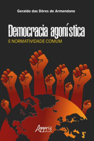 Title: Democracia Agonística e Normatividade Comum, Author: Geraldo das Dôres de Armendane