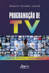 Title: Programação de TV: Conceitos, Estratégias, Táticas e Formatos, Author: Renato Tavares Junior