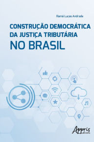 Title: Construção Democrática da Justiça Tributária no Brasil, Author: Ramá Lucas Andrade