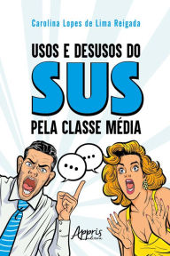 Title: Usos e Desusos do SUS pela Classe Média, Author: Carolina Lopes de Lima Reigada