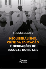 Title: Neoliberalismo, Crise da Educação e Ocupações de Escolas no Brasil, Author: Graciella Fabrício da Silva