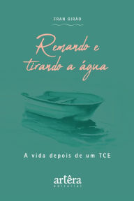 Title: Remando e Tirando a Água: A Vida Depois de um TCE, Author: Fran Girão