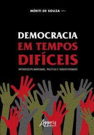 Title: Democracia em Tempos Difíceis: Inderdisciplinaridade, Política e Subjetividades, Author: Mériti de Souza