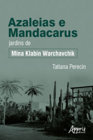 Title: Azaleias e mandacarus jardins de Mina Klabin Warchavchik, Author: Tatiana Perecin