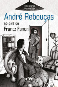 Title: André Rebouças no divã de Frantz Fanon, Author: Antonio Carlos Higino da Silva