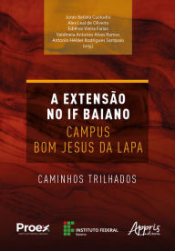 Title: A Extensão no IF Baiano Campus Bom Jesus da Lapa: Vaminhos Trilhados, Author: Junio Batista Custodio