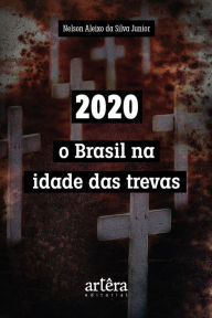 Title: 2020: O Brasil na Idade das Trevas, Author: Nelson Aleixo da Silva Junior