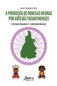 Title: A produção de bonecas negras por artesãs tocantinenses: costurar igualdade e construir vínculos, Author: Jonas Carvalho e Silva