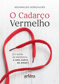 Title: O Cadarço Vermelho: À Guisa de Resposta a uma Carta de Amor, Author: Aguinaldo Gonçalves