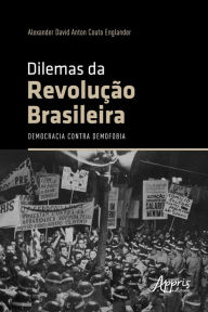 Title: Dilemas da revolução brasileira: democracia contra demofobia, Author: Alexander David Anton Couto Englander