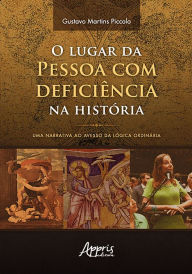 Title: O lugar da pessoa com deficiência na história: uma narrativa ao avesso da lógica ordinária, Author: Gustavo Martins Piccolo