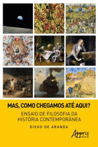 Title: Mas, como chegamos até aqui? ensaio de filosofia da história contemporânea, Author: Diego de Aranda