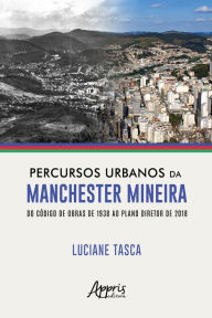 Title: Percursos urbanos da Manchester Mineira do Código de Obras de 1938 ao Plano Diretor de 2018, Author: Luciane Tasca