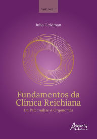 Title: Fundamentos da Clínica Reichiana: Da Psicanálise à Orgonomia. Volume 2, Author: Julio Goldman