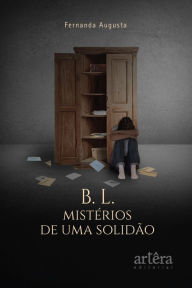 Title: B. L. MISTÉRIOS DE UMA SOLIDÃO, Author: Fernanda Augusta