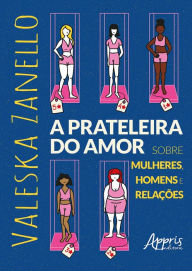 Title: A Prateleira do Amor: Sobre Mulheres, Homens e Relações, Author: Valeska Zanello