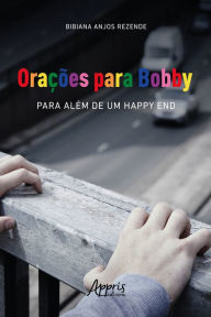 Title: Orações para Bobby: para além de um happy end, Author: Bibiana Anjos Rezende