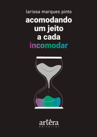 Title: Acomodando um Jeito a Cada Incomodar, Author: Larissa Marques Pinto