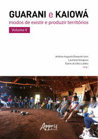 Title: Guarani e Kaiowá: Modos de Existir e Produzir, Author: Antônio Augusto Rossotto Ioris