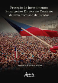 Title: Proteção de Investimentos Estrangeiros Diretos no Contexto de Uma Sucessão de Estados, Author: Leonardo Flach Aurvalle