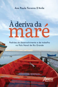 Title: À deriva da maré: padrões de desenvolvimento e de trabalho no Polo Naval de Rio Grande, Author: Ana Paula Ferreira D'Avila