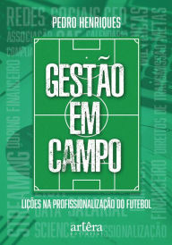 Title: Gestão em Campo: Lições na Profissionalização do Futebol, Author: Pedro Henriques