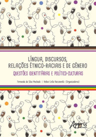 Title: Língua, Discursos, Relações Étnico-Raciais e de Gênero: Questões Identitárias e Político-Culturais, Author: Fernanda da Silva Machado