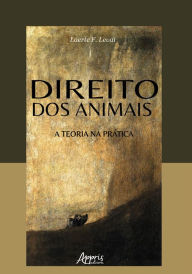 Title: Direito dos Animais: A Teoria na Prática, Author: Laerte F. Levai