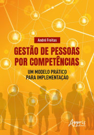Title: Gestão de Pessoas por Competências: Um Modelo Prático para Implementação, Author: André Freitas
