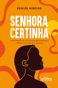 Title: SENHORA CERTINHA: TENTANDO SE ENCAIXAR EM PADRÕES IMPOSTOS POR ELA MESMA, Author: Denize Ribeiro