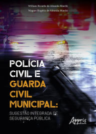 Title: Polícia Civil e Guarda Civil Municipal: Sugestão Integrada de Segurança Pública, Author: William Ricardo de Almeida Marchi