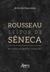 Title: Rousseau Leitor de Sêneca: Do Nexo ao Pensar Original?, Author: Arlei de Espíndola