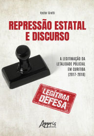 Title: Repressão Estatal e Discurso: A Legitimação da Letalidade Policial em Curitiba (2017-2018), Author: Vyctor Grotti