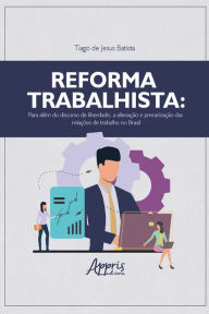 Title: Reforma trabalhista: para além do discurso de liberdade, a alienação e precarização das relações de trabalho no Brasil, Author: Tiago de Jesus Batista