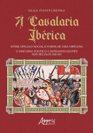 Title: A Cavalaria Ibérica: Entre Vínculo Social e Forma de Vida Virtuosa; O Discurso Político Castelhano-Leonês nos Séculos XIII-XIV, Author: Olga Pisnitchenko